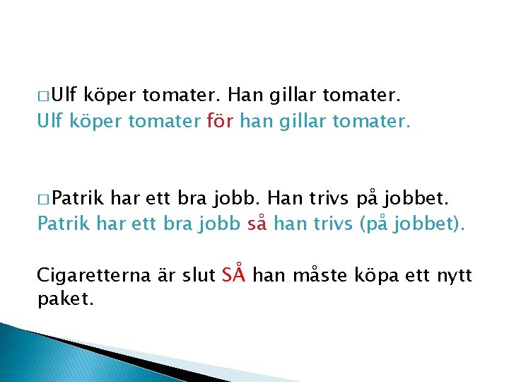 � Ulf köper tomater. Han gillar tomater. Ulf köper tomater för han gillar tomater.