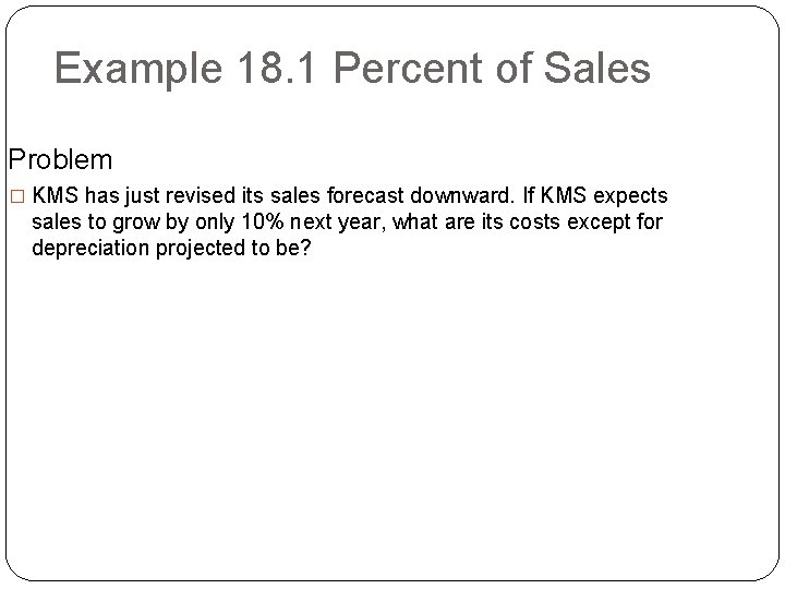 Example 18. 1 Percent of Sales Problem � KMS has just revised its sales