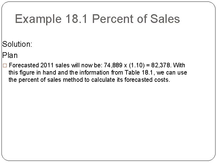 Example 18. 1 Percent of Sales Solution: Plan � Forecasted 2011 sales will now