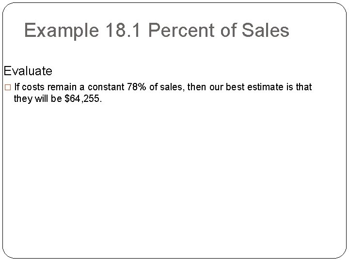 Example 18. 1 Percent of Sales Evaluate � If costs remain a constant 78%