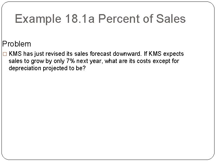 Example 18. 1 a Percent of Sales Problem � KMS has just revised its