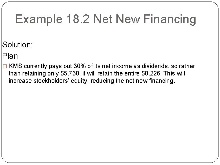 Example 18. 2 Net New Financing Solution: Plan � KMS currently pays out 30%