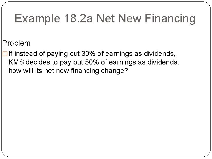 Example 18. 2 a Net New Financing Problem � If instead of paying out