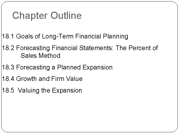 Chapter Outline 18. 1 Goals of Long-Term Financial Planning 18. 2 Forecasting Financial Statements: