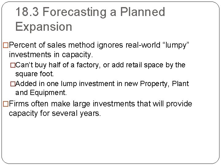 18. 3 Forecasting a Planned Expansion �Percent of sales method ignores real-world “lumpy” investments