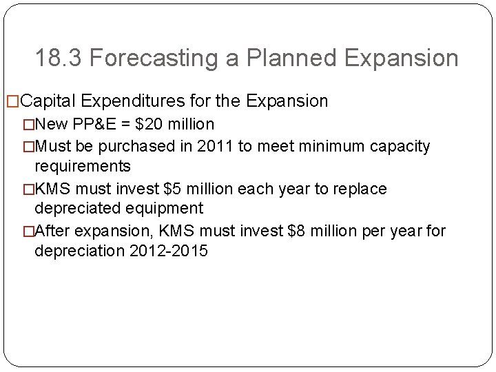 18. 3 Forecasting a Planned Expansion �Capital Expenditures for the Expansion �New PP&E =