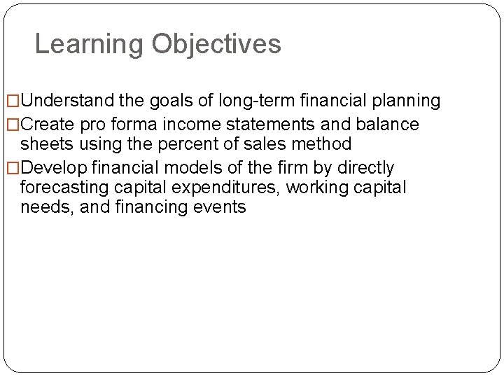 Learning Objectives �Understand the goals of long-term financial planning �Create pro forma income statements