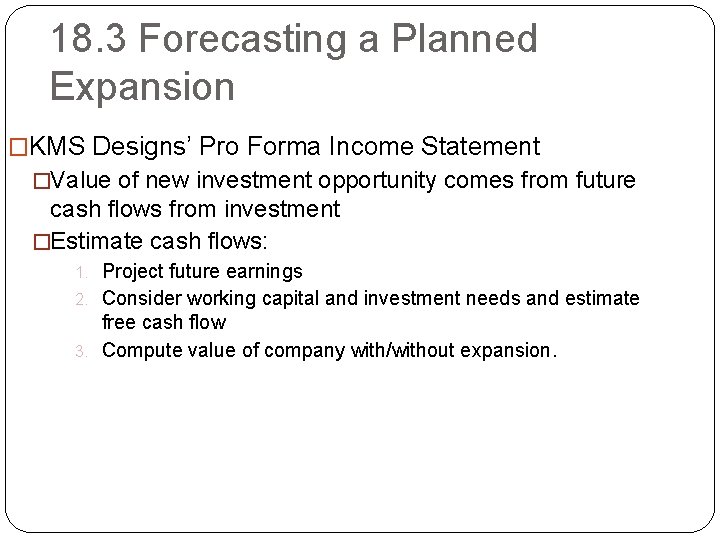 18. 3 Forecasting a Planned Expansion �KMS Designs’ Pro Forma Income Statement �Value of