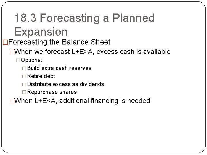 18. 3 Forecasting a Planned Expansion �Forecasting the Balance Sheet �When we forecast L+E>A,