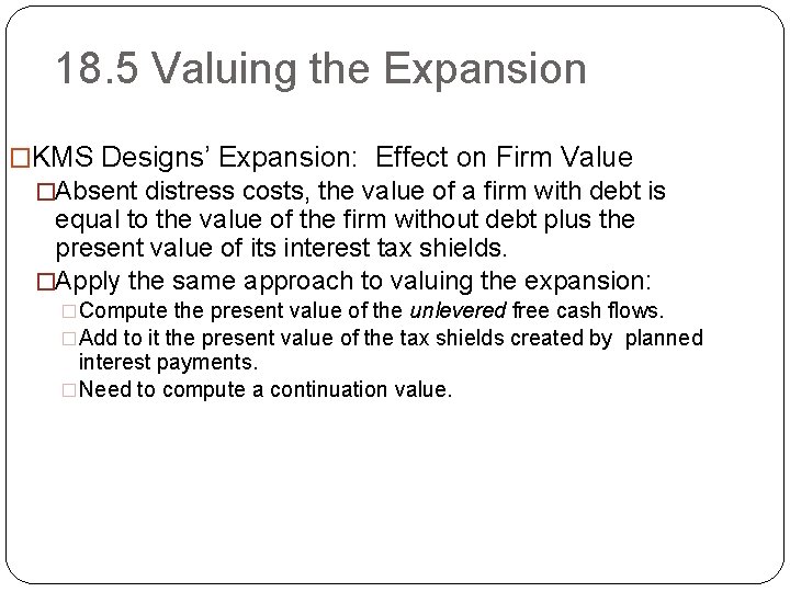 18. 5 Valuing the Expansion �KMS Designs’ Expansion: Effect on Firm Value �Absent distress