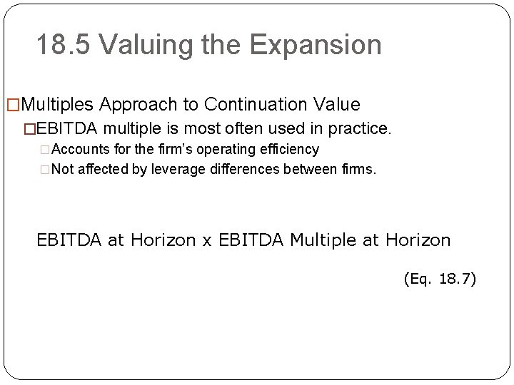 18. 5 Valuing the Expansion �Multiples Approach to Continuation Value �EBITDA multiple is most