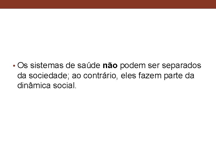  • Os sistemas de saúde não podem ser separados da sociedade; ao contrário,