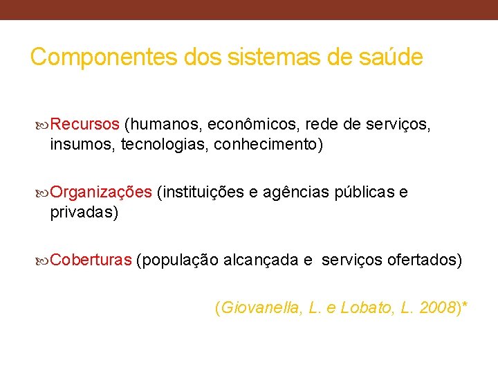 Componentes dos sistemas de saúde Recursos (humanos, econômicos, rede de serviços, insumos, tecnologias, conhecimento)