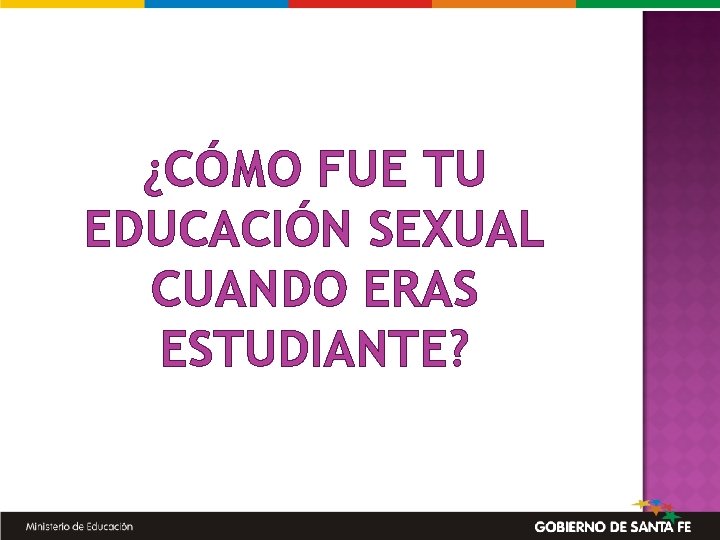 ¿CÓMO FUE TU EDUCACIÓN SEXUAL CUANDO ERAS ESTUDIANTE? 