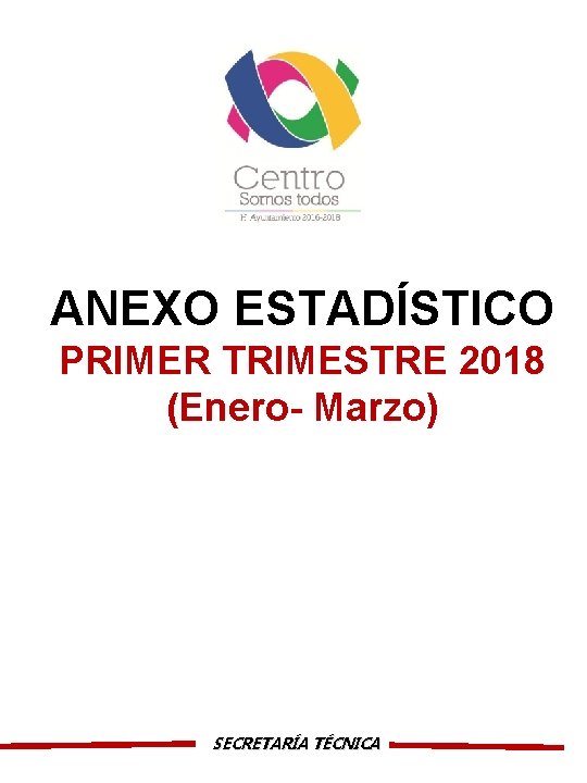 ANEXO ESTADÍSTICO PRIMER TRIMESTRE 2018 (Enero- Marzo) SECRETARÍA TÉCNICA 