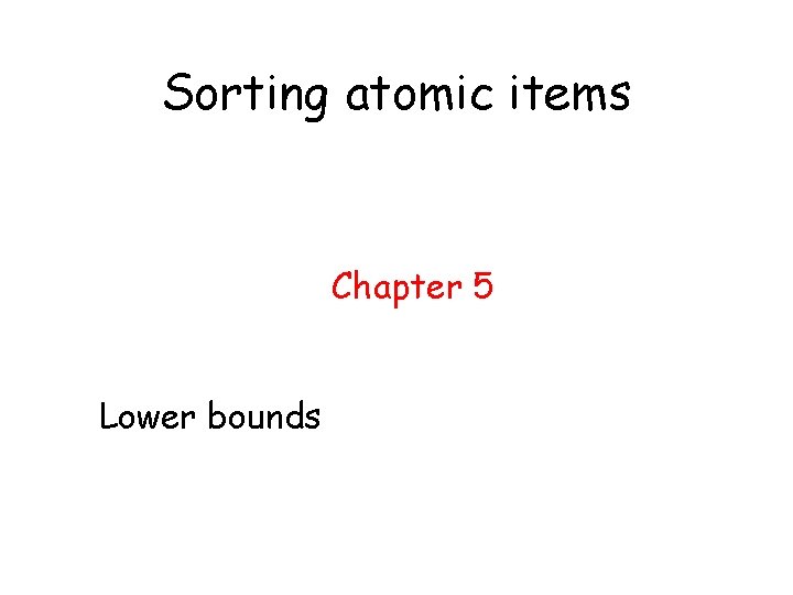 Sorting atomic items Chapter 5 Lower bounds 