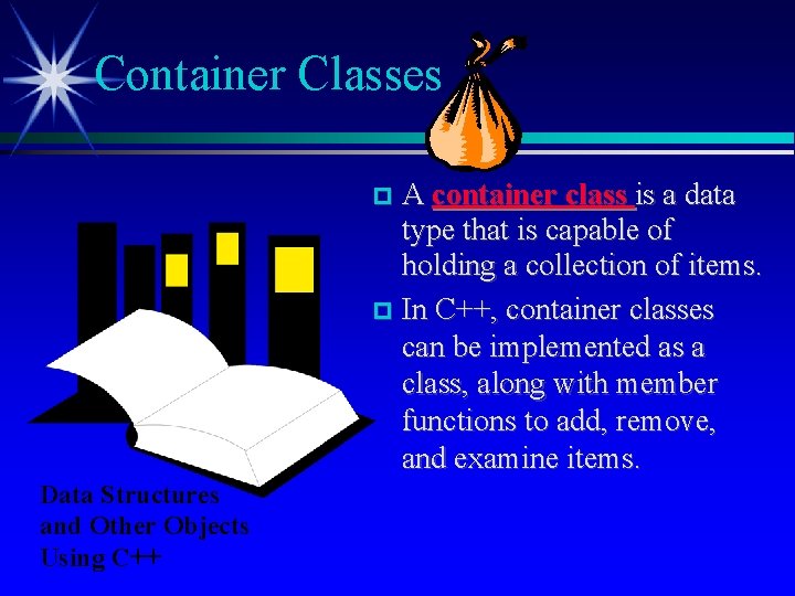 Container Classes A container class is a data type that is capable of holding