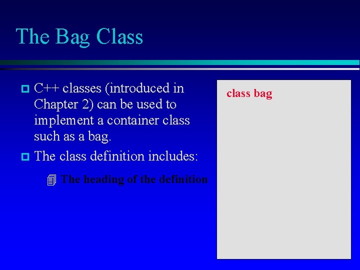 The Bag Class C++ classes (introduced in Chapter 2) can be used to implement