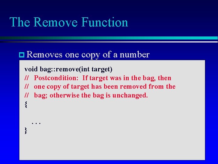 The Remove Function Removes one copy of a number void bag: : remove(int target)