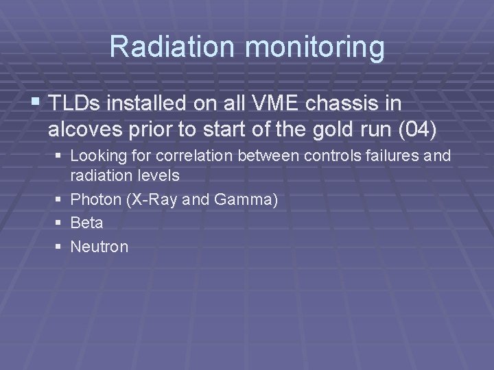 Radiation monitoring § TLDs installed on all VME chassis in alcoves prior to start