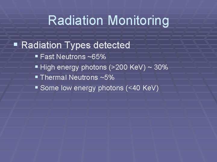 Radiation Monitoring § Radiation Types detected § Fast Neutrons ~65% § High energy photons