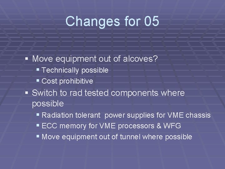 Changes for 05 § Move equipment out of alcoves? § Technically possible § Cost