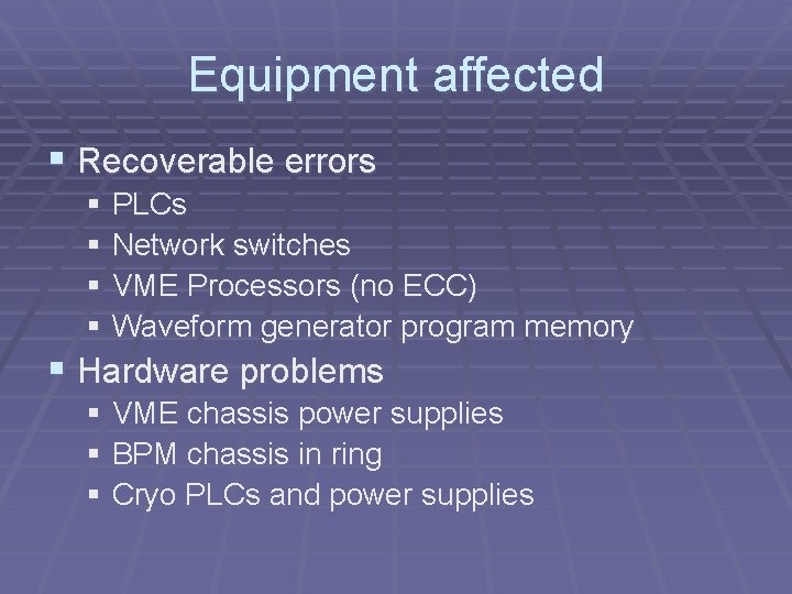 Equipment affected § Recoverable errors § PLCs § Network switches § VME Processors (no