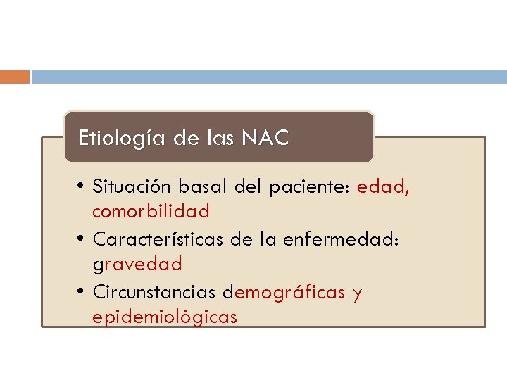 Etiología de las NAC • Situación basal del paciente: edad, comorbilidad • Características de