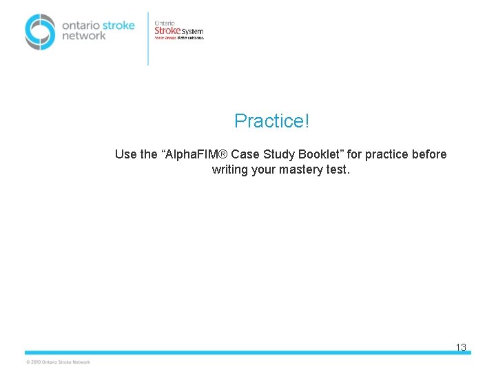 Practice! Use the “Alpha. FIM® Case Study Booklet” for practice before writing your mastery