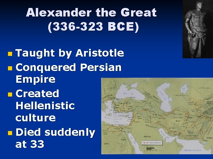 Alexander the Great (336 -323 BCE) Taught by Aristotle n Conquered Persian Empire n