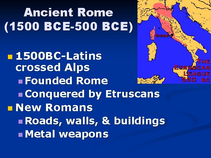 Ancient Rome (1500 BCE-500 BCE) n 1500 BC-Latins crossed Alps n Founded Rome n