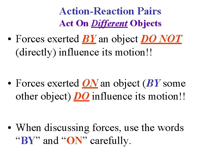 Action-Reaction Pairs Act On Different Objects • Forces exerted BY an object DO NOT