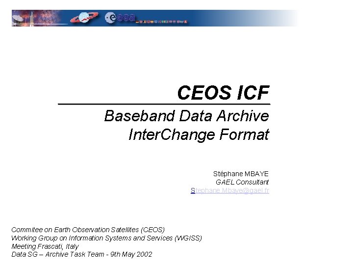 CEOS ICF Baseband Data Archive Inter. Change Format Stéphane MBAYE GAEL Consultant Stephane. Mbaye@gael.