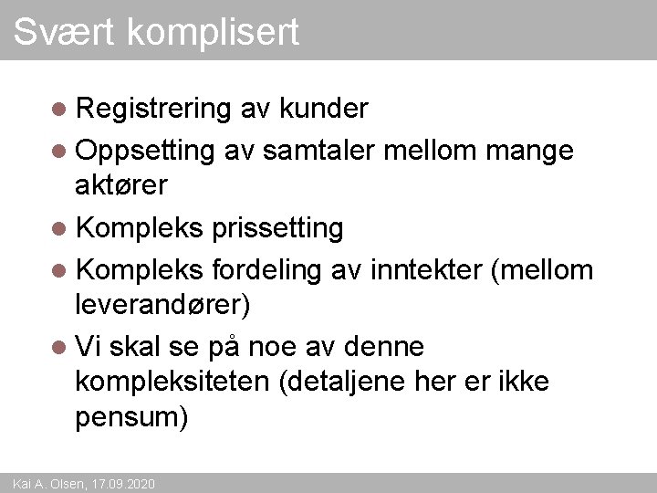 Svært komplisert l Registrering av kunder l Oppsetting av samtaler mellom mange aktører l