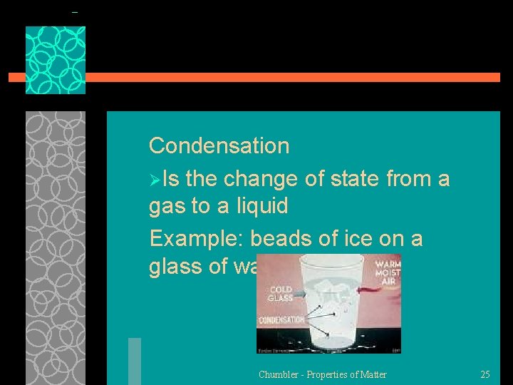 Condensation ØIs the change of state from a gas to a liquid Example: beads