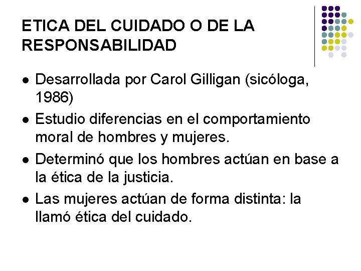 ETICA DEL CUIDADO O DE LA RESPONSABILIDAD l l Desarrollada por Carol Gilligan (sicóloga,