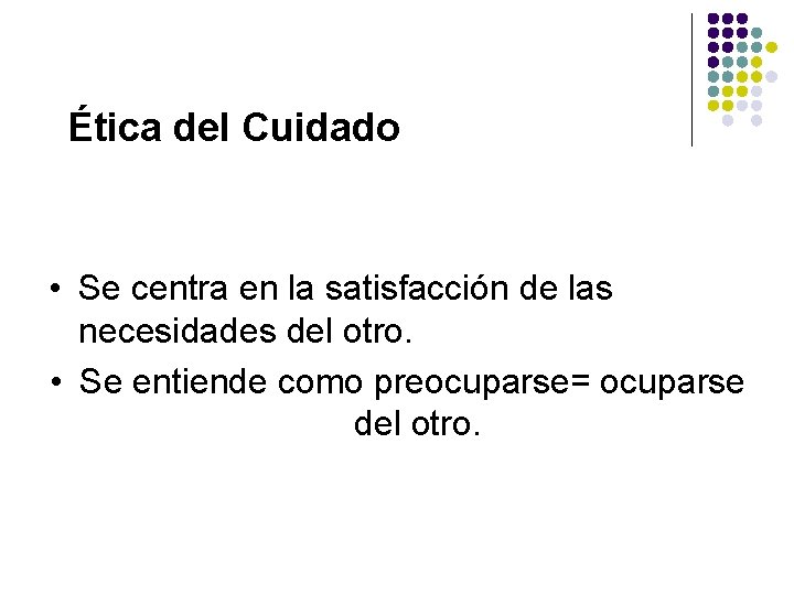 Ética del Cuidado • Se centra en la satisfacción de las necesidades del otro.