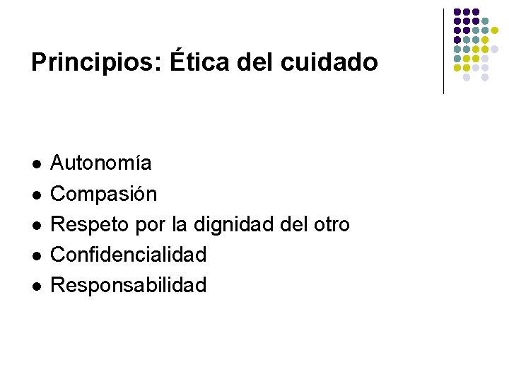 Principios: Ética del cuidado l l l Autonomía Compasión Respeto por la dignidad del