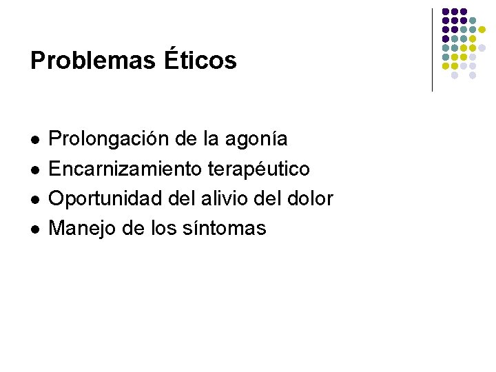Problemas Éticos l l Prolongación de la agonía Encarnizamiento terapéutico Oportunidad del alivio del