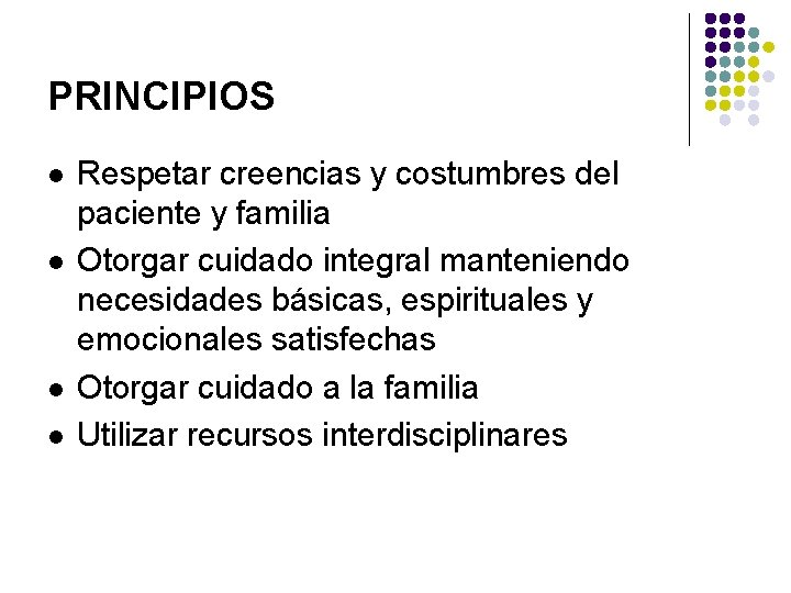 PRINCIPIOS l l Respetar creencias y costumbres del paciente y familia Otorgar cuidado integral