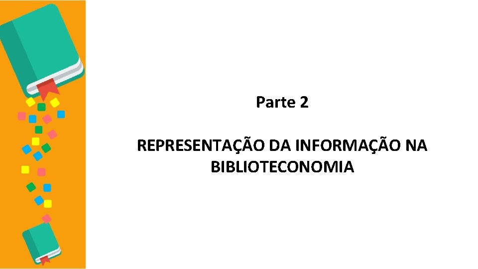 Parte 2 REPRESENTAÇÃO DA INFORMAÇÃO NA BIBLIOTECONOMIA 