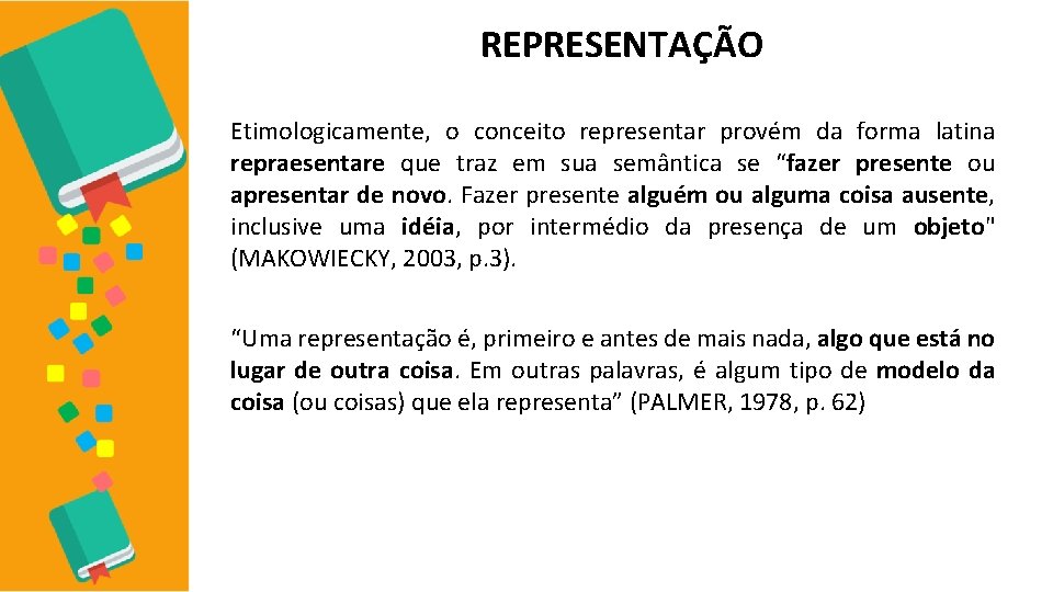 REPRESENTAÇÃO Etimologicamente, o conceito representar provém da forma latina repraesentare que traz em sua