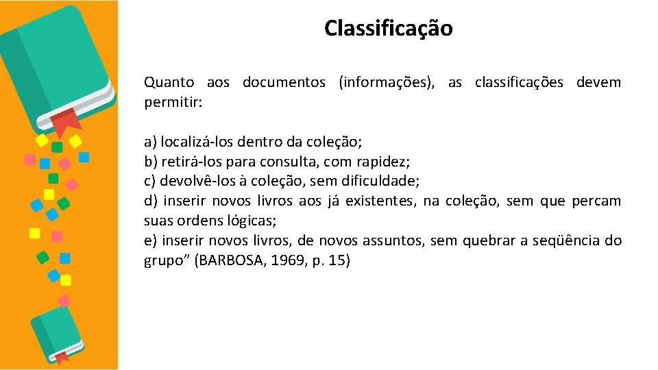 Classificação Quanto aos documentos (informações), as classificações devem permitir: a) localizá-los dentro da coleção;