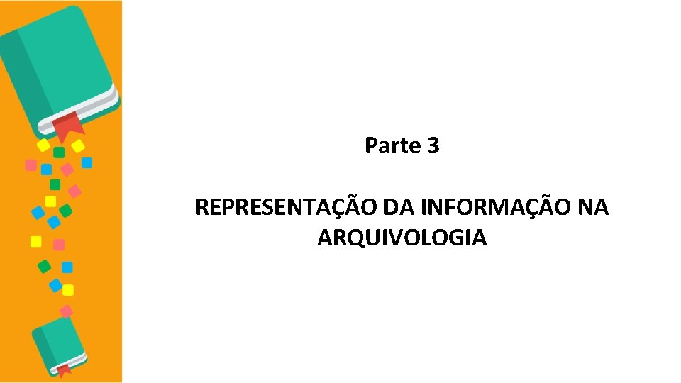 Parte 3 REPRESENTAÇÃO DA INFORMAÇÃO NA ARQUIVOLOGIA 