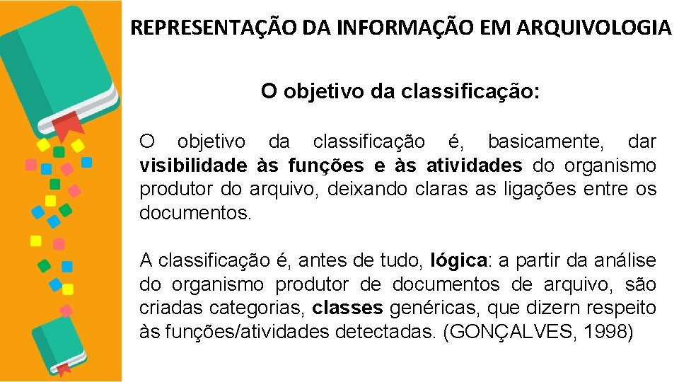 REPRESENTAÇÃO DA INFORMAÇÃO EM ARQUIVOLOGIA O objetivo da classificação: O objetivo da classificação é,