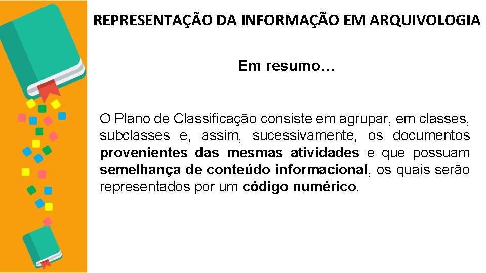 REPRESENTAÇÃO DA INFORMAÇÃO EM ARQUIVOLOGIA Em resumo… O Plano de Classificação consiste em agrupar,