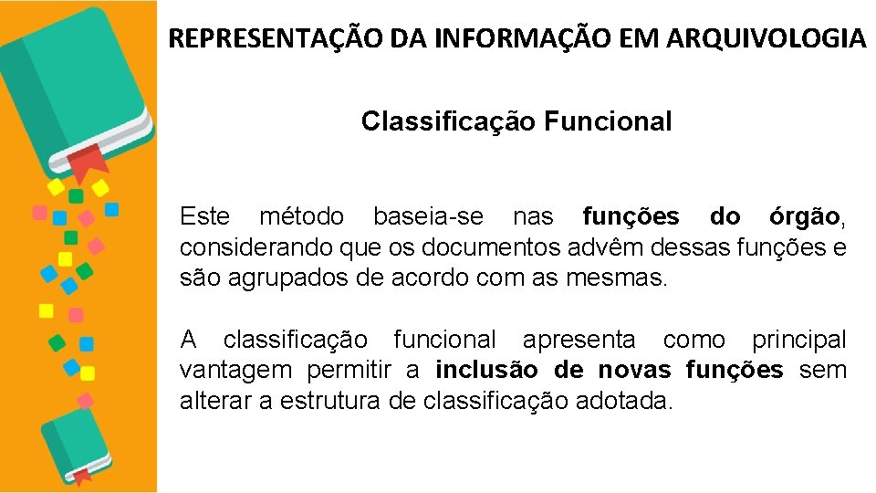 REPRESENTAÇÃO DA INFORMAÇÃO EM ARQUIVOLOGIA Classificação Funcional Este método baseia-se nas funções do órgão,