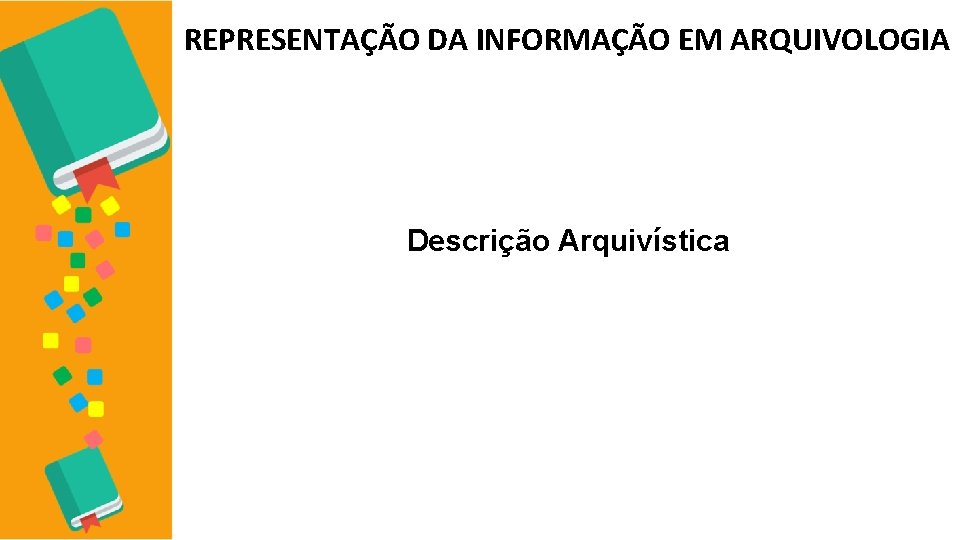 REPRESENTAÇÃO DA INFORMAÇÃO EM ARQUIVOLOGIA Descrição Arquivística 