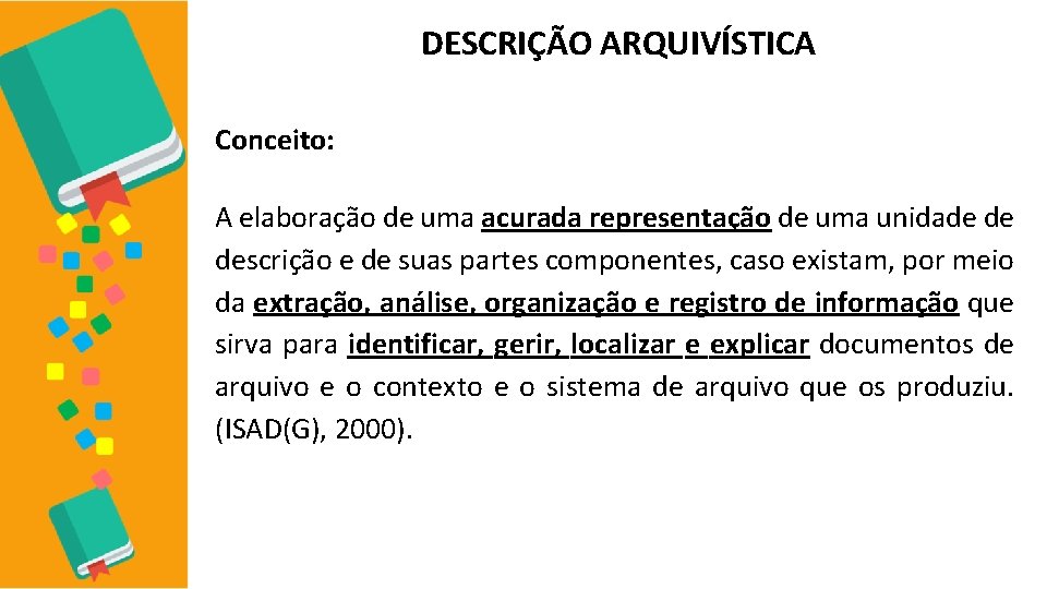 DESCRIÇÃO ARQUIVÍSTICA Conceito: A elaboração de uma acurada representação de uma unidade de descrição