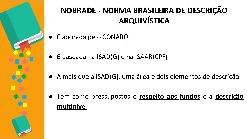 NOBRADE - NORMA BRASILEIRA DE DESCRIÇÃO ARQUIVÍSTICA ● Elaborada pelo CONARQ ● É baseada